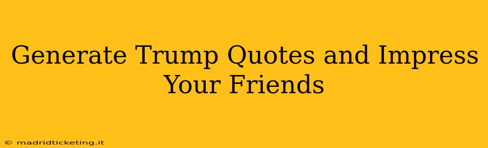 Generate Trump Quotes and Impress Your Friends