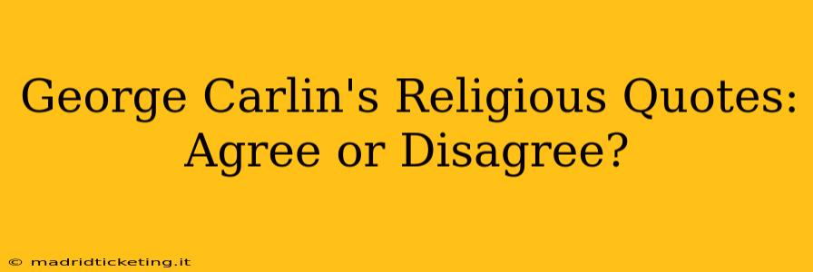 George Carlin's Religious Quotes:  Agree or Disagree?