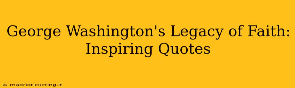 George Washington's Legacy of Faith: Inspiring Quotes