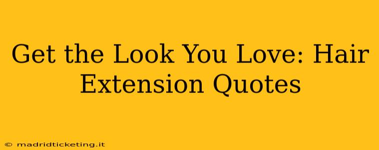 Get the Look You Love: Hair Extension Quotes