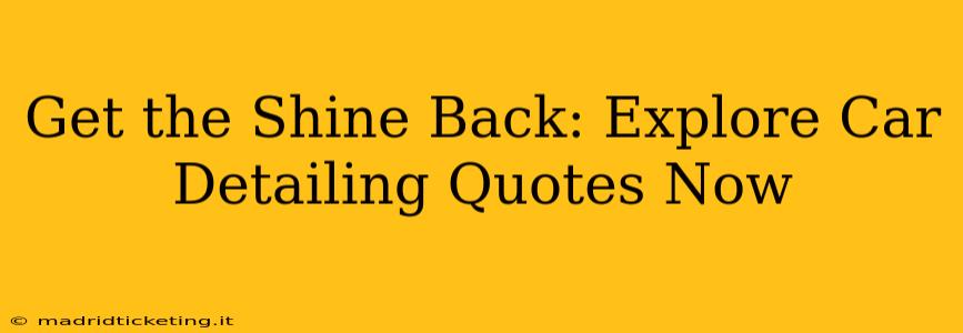 Get the Shine Back: Explore Car Detailing Quotes Now