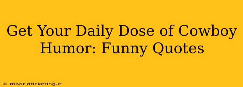 Get Your Daily Dose of Cowboy Humor: Funny Quotes