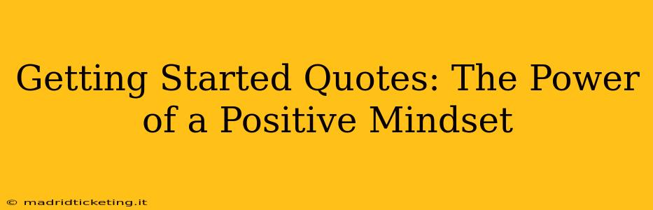 Getting Started Quotes: The Power of a Positive Mindset