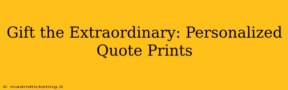 Gift the Extraordinary: Personalized Quote Prints