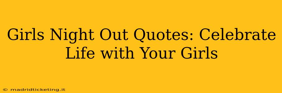 Girls Night Out Quotes: Celebrate Life with Your Girls