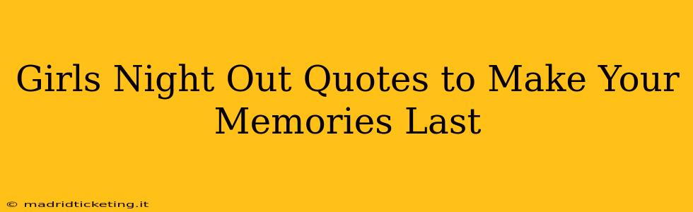 Girls Night Out Quotes to Make Your Memories Last