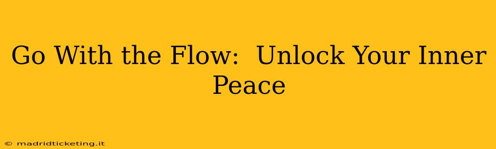Go With the Flow:  Unlock Your Inner Peace