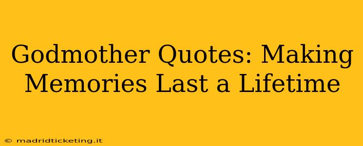 Godmother Quotes: Making Memories Last a Lifetime