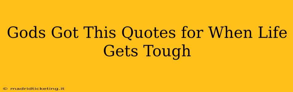Gods Got This Quotes for When Life Gets Tough