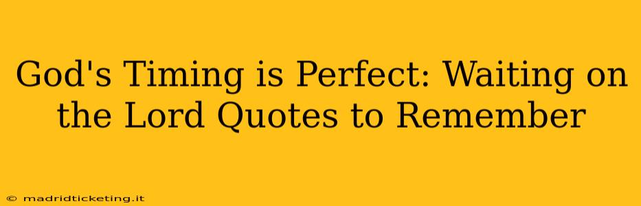 God's Timing is Perfect: Waiting on the Lord Quotes to Remember