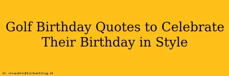 Golf Birthday Quotes to Celebrate Their Birthday in Style