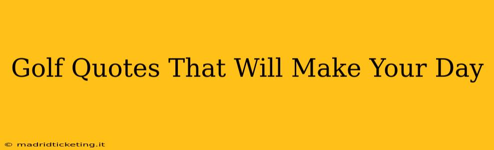 Golf Quotes That Will Make Your Day