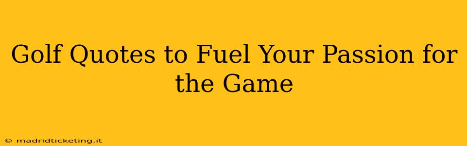 Golf Quotes to Fuel Your Passion for the Game