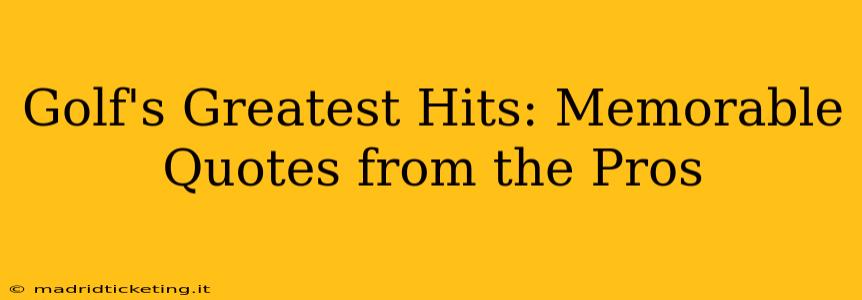 Golf's Greatest Hits: Memorable Quotes from the Pros