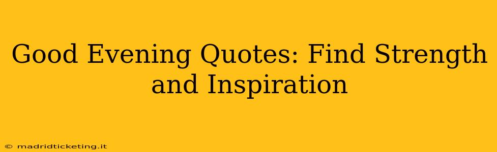 Good Evening Quotes: Find Strength and Inspiration