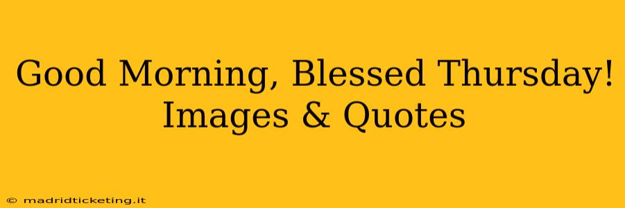 Good Morning, Blessed Thursday! Images & Quotes