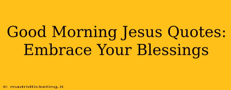 Good Morning Jesus Quotes: Embrace Your Blessings