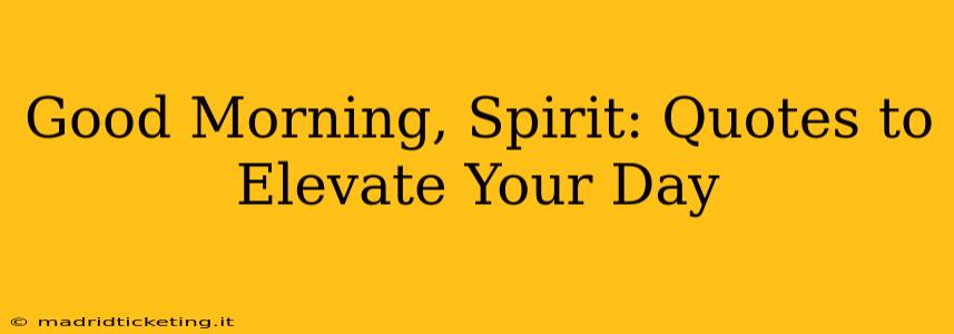 Good Morning, Spirit: Quotes to Elevate Your Day