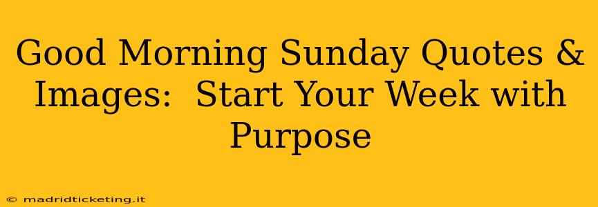 Good Morning Sunday Quotes & Images:  Start Your Week with Purpose