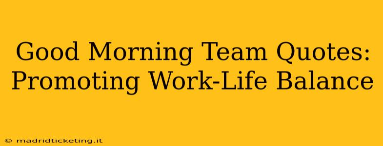 Good Morning Team Quotes: Promoting Work-Life Balance