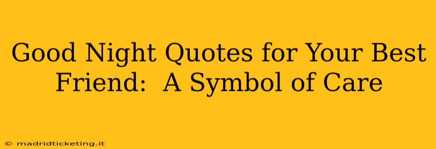 Good Night Quotes for Your Best Friend:  A Symbol of Care