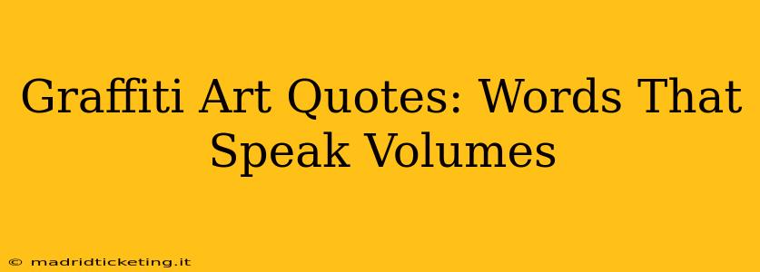 Graffiti Art Quotes: Words That Speak Volumes