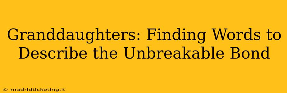 Granddaughters: Finding Words to Describe the Unbreakable Bond