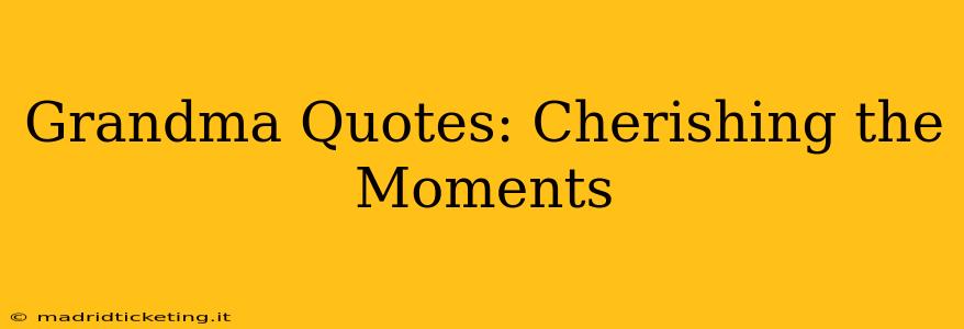 Grandma Quotes: Cherishing the Moments