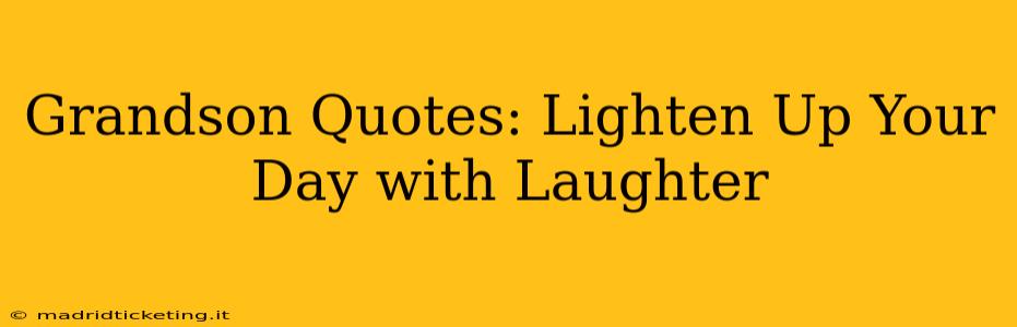 Grandson Quotes: Lighten Up Your Day with Laughter