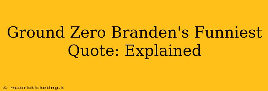 Ground Zero Branden's Funniest Quote: Explained