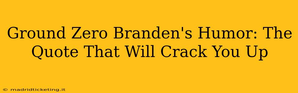 Ground Zero Branden's Humor: The Quote That Will Crack You Up