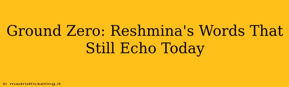 Ground Zero: Reshmina's Words That Still Echo Today