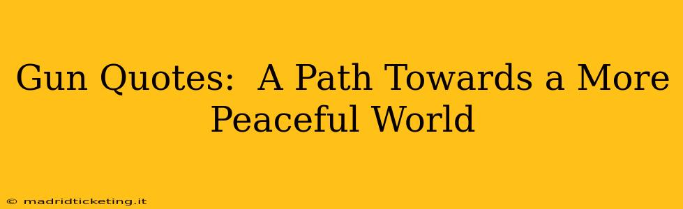 Gun Quotes:  A Path Towards a More Peaceful World