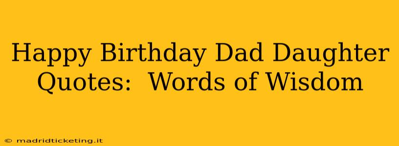 Happy Birthday Dad Daughter Quotes:  Words of Wisdom