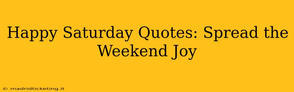 Happy Saturday Quotes: Spread the Weekend Joy