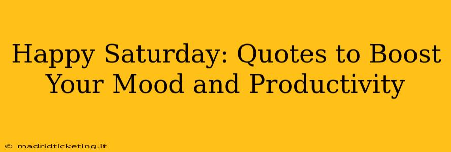 Happy Saturday: Quotes to Boost Your Mood and Productivity