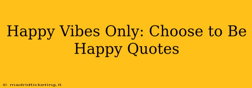 Happy Vibes Only: Choose to Be Happy Quotes