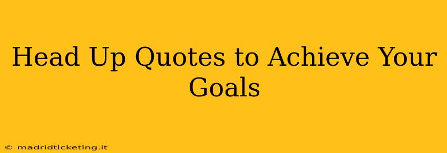 Head Up Quotes to Achieve Your Goals