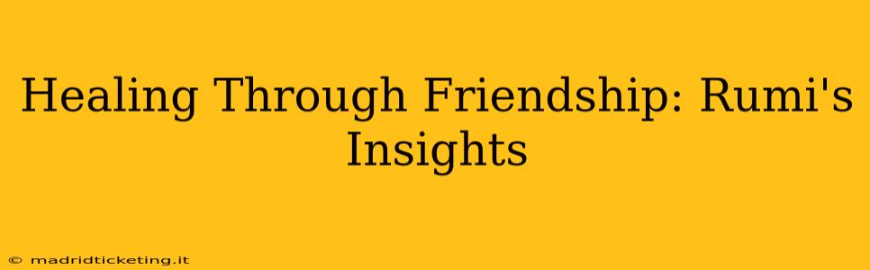 Healing Through Friendship: Rumi's Insights