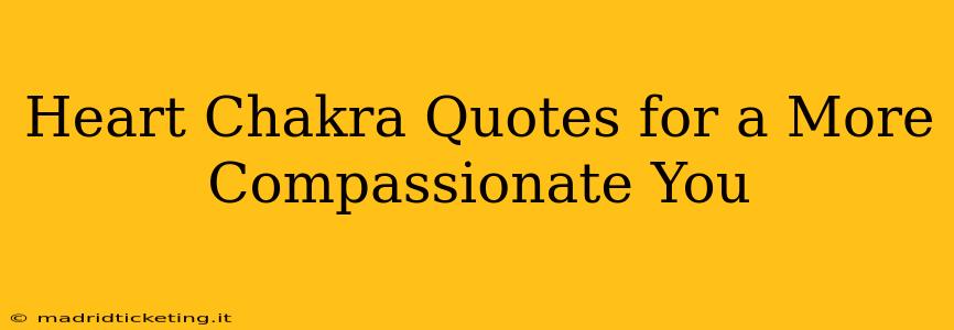 Heart Chakra Quotes for a More Compassionate You
