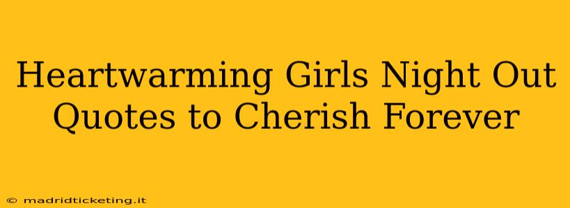 Heartwarming Girls Night Out Quotes to Cherish Forever