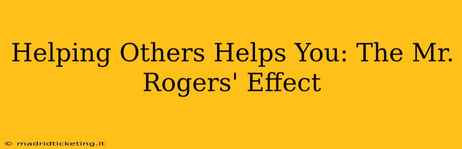 Helping Others Helps You: The Mr. Rogers' Effect