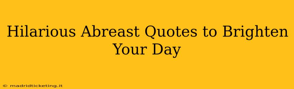 Hilarious Abreast Quotes to Brighten Your Day