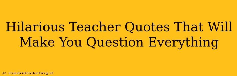 Hilarious Teacher Quotes That Will Make You Question Everything