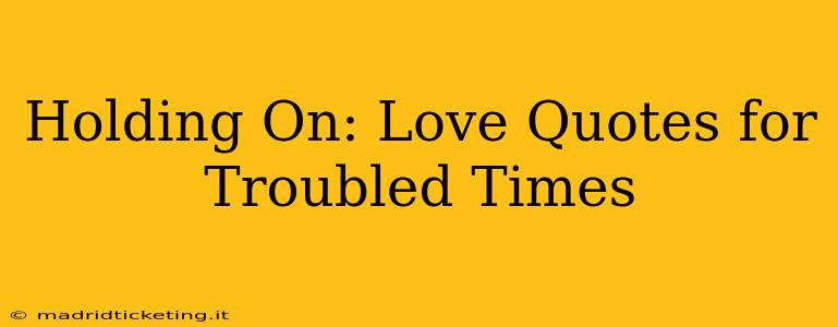 Holding On: Love Quotes for Troubled Times
