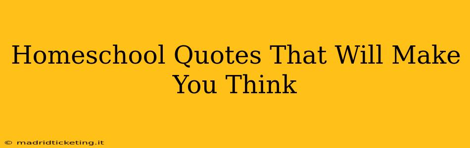 Homeschool Quotes That Will Make You Think