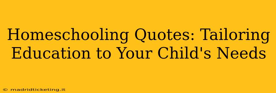 Homeschooling Quotes: Tailoring Education to Your Child's Needs