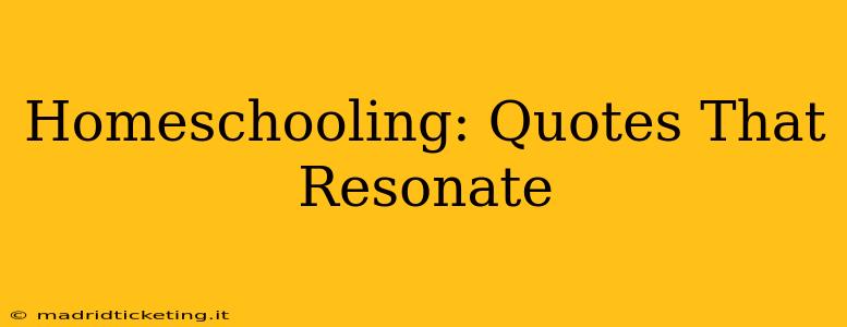 Homeschooling: Quotes That Resonate