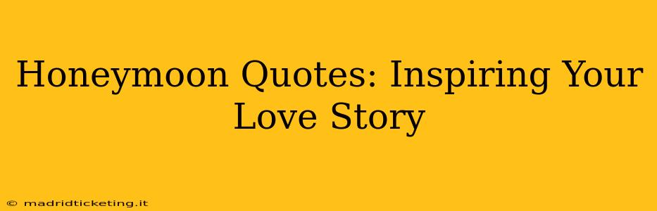 Honeymoon Quotes: Inspiring Your Love Story