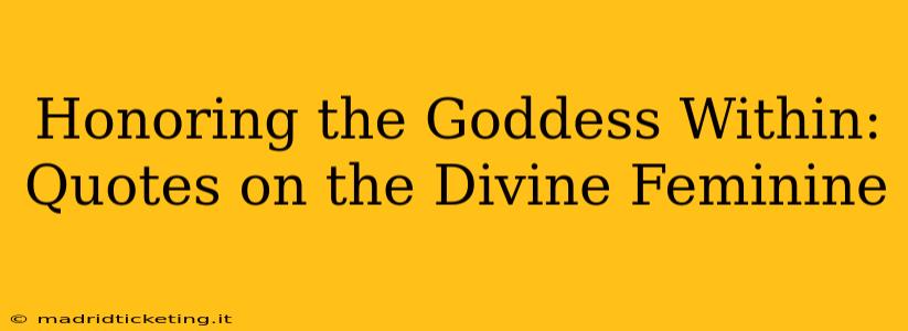 Honoring the Goddess Within: Quotes on the Divine Feminine